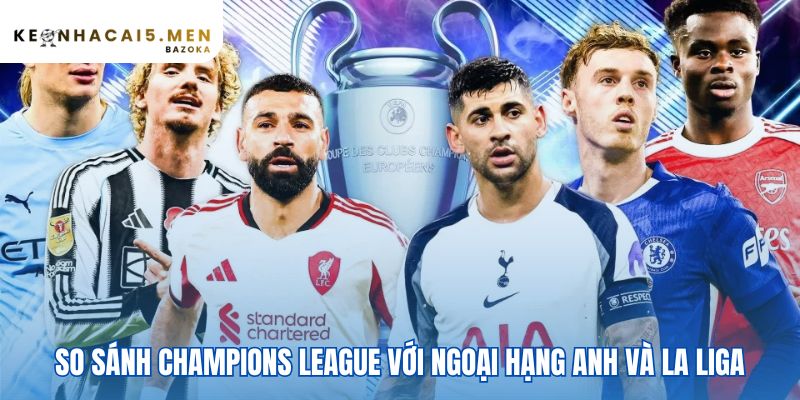 Champions League vì sao là giải đấu danh giá nhất châu Âu